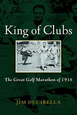 King of Clubs: The Great Golf Marathon of 1938 by Ducibella, Jim