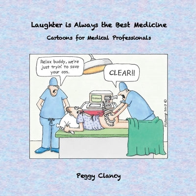 Laughter Is Always the Best Medicine: Cartoons for Medical Professionals by Clancy, Peggy