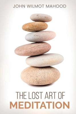 The Lost Art of Meditation by Mahood, John Wilmot