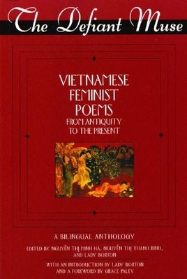The Defiant Muse Vietnamese Feminist Poems from Antiquity to the Present: A Bililngual Anthology by Thi Minh H&#224;, Nguyen