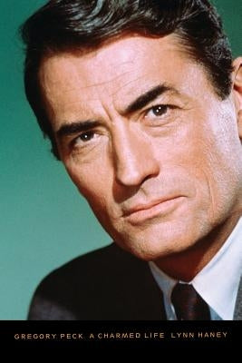Gregory Peck: A Charmed Life by Haney, Lynn