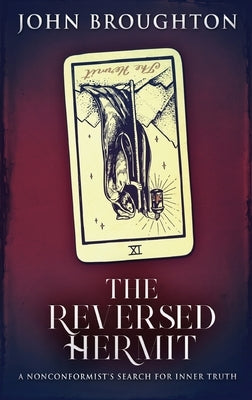 The Reversed Hermit: A Nonconformist's Search For Inner Truth by Broughton, John