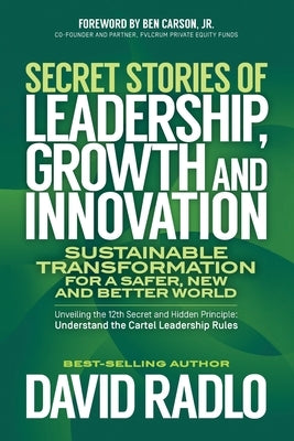 Secret Stories of Leadership, Growth and Innovation: Sustainable Transformation for a Safer, New and Better World by Radlo, David