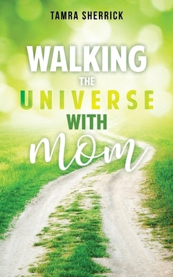 Walking the Universe with Mom by Sherrick, Tamra