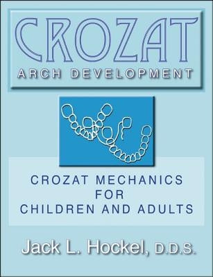 Crozat Arch Development: Crozat Mechanics for Children and Adults by Hockel, D. D. S. Jack L.