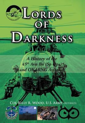 Lords of Darkness: A History of the 45th Avn Bn (Sp Ops) and Okarng Aviation by Wood Us Army (Retired), Col Billy R.