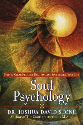 Soul Psychology: How to Clear Negative Emotions and Spiritualize Your Life by Stone, Joshua David