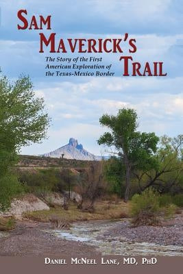 Sam Maverick's Trail: The Story of the First American Exploration of the Texas-Mexico Border by Lane, Daniel McNeel