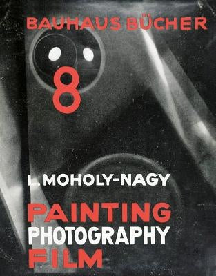 László Moholy-Nagy: Painting, Photography, Film: Bauhausbücher 8 by Moholy-Nagy, Laszlo
