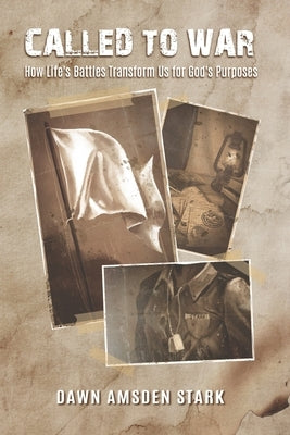 Called to War - How Life's Battles Transform Us for God's Purposes by Amsden Stark, Dawn