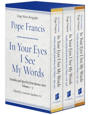 In Your Eyes I See My Words: Homilies and Speeches from Buenos Aires, 3 Volume Boxed Set by Francis, Pope