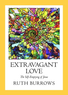 Extravagant Love: The Self-Emptying of Jesus by Burrows, Ruth