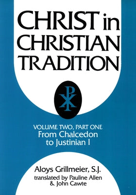 Christ in Christian Tradition, Volume Two: Part One: The Development of the Discussion about Chalcedon by Grillmeier, Aloys
