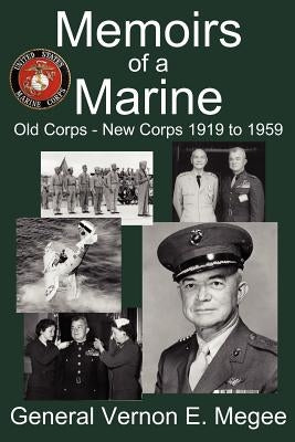Memoirs of a Marine - Old Corps - New Corps 1919 to 1959 by Megee, Vernon E.