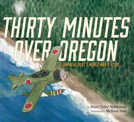 Thirty Minutes Over Oregon: A Japanese Pilot's World War II Story by Nobleman, Marc Tyler