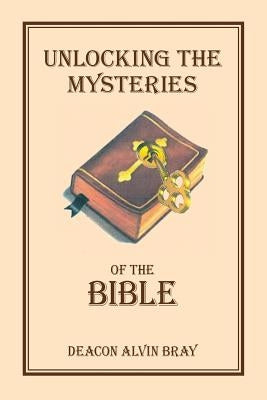 Unlocking the Mysteries of the Bible by Bray, William Alvin