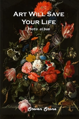 Art Will Save Your Life: Photo Album by Steven Stone