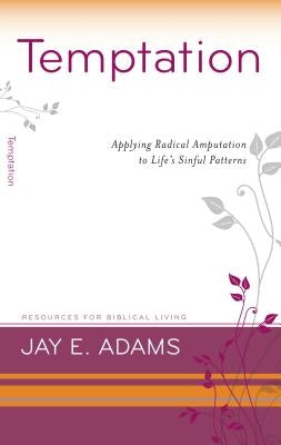Temptation: Applying Radical Amputation by Adams, Jay E.