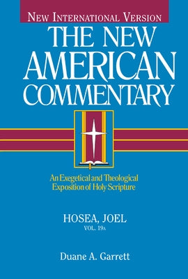 Hosea, Joel: An Exegetical and Theological Exposition of Holy Scripture Volume 19 by Garrett, Duane A.