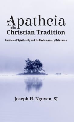 Apatheia in the Christian Tradition by Nguyen, Joseph H.
