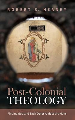 Post-Colonial Theology by Heaney, Robert S.