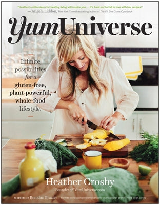 Yumuniverse: Infinite Possibilities for a Gluten-Free, Plant-Powerful, Whole-Food Lifestyle by Crosby, Heather