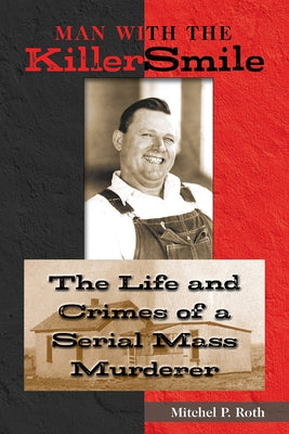 Man with the Killer Smile: The Life and Crimes of a Serial Mass Murderervolume 13 by Roth, Mitchel P.