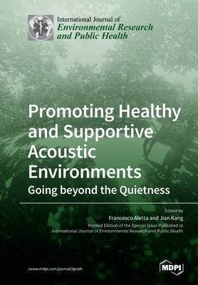 Promoting Healthy and Supportive Acoustic Environments: Going beyond the Quietness by Aletta, Francesco