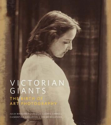 Victorian Giants: The Birth of Art Photography by Prodger, Phillip