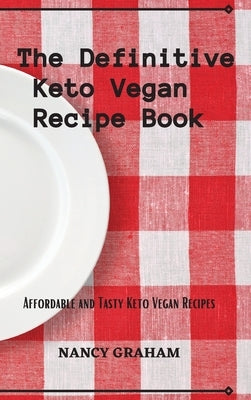 The Definitive Keto Vegan Recipe Book: Affordable and tasty keto vegan recipes by Graham, Nancy