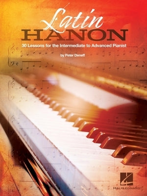 Latin Hanon: 30 Lessons for the Intermediate to Advanced Pianist by Deneff, Peter