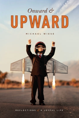 Onward & Upward: Reflections of a Joyful Life by Wiese, Michael