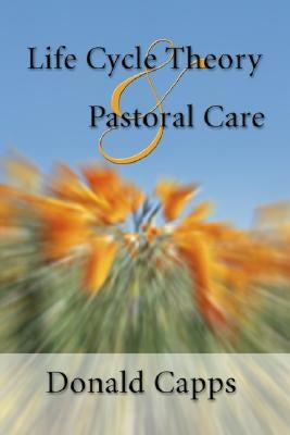 Life Cycle Theory and Pastoral Care by Capps, Donald
