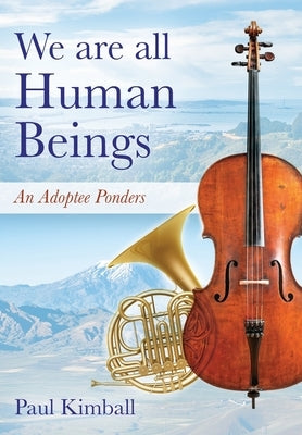 We Are All Human Beings: An Adoptee Ponders by Kimball, Paul