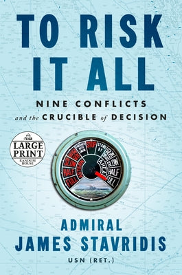 To Risk It All: Nine Conflicts and the Crucible of Decision by Stavridis, James