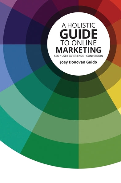 A Holistic Guide to Online Marketing: SEO - User Experience - Conversion by Guido, Joey Donovan