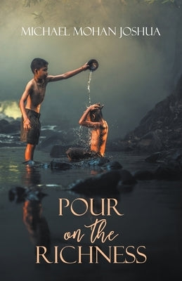 Pour on the Richness by Joshua, Michael Mohan