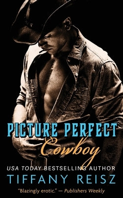 Picture Perfect Cowboy: An Erotic Western Romance by Reisz, Tiffany