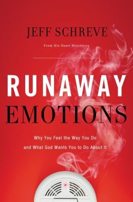 Runaway Emotions: Why You Feel the Way You Do and What God Wants You to Do About It by Schreve, Jeff