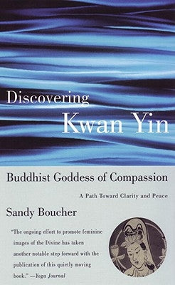 Discovering Kwan Yin, Buddhist Goddess of Compassion by Boucher, Sandy