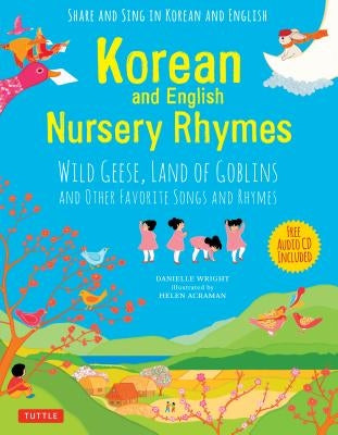 Korean and English Nursery Rhymes: Wild Geese, Land of Goblins and Other Favorite Songs and Rhymes (Audio Disc in Korean & English Included) by Wright, Danielle