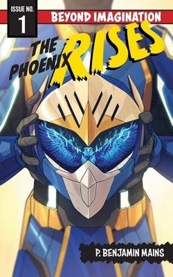 The Phoenix Rises: Beyond Imagination by Mains, P. Benjamin