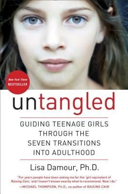 Untangled: Guiding Teenage Girls Through the Seven Transitions Into Adulthood by Damour, Lisa