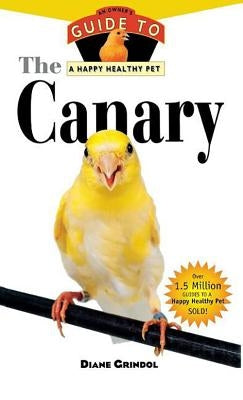 The Canary: An Owner's Guide to a Happy Healthy Pet by Grindol, Diane