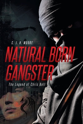 Natural Born Gangster: The Legend of Chris Bell by H. Moore, C. J.