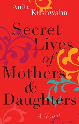 Secret Lives of Mothers & Daughters by Kushwaha, Anita