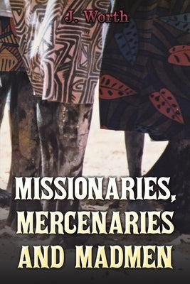 Missionaries, Mercenaries and Madmen by Worth, J.