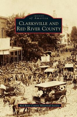 Clarksville and Red River County by Red River County Historical Society