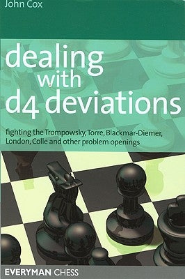 Dealing with D4 Deviations: Fighting the Trompowsky, Torre, Blackmar-Diemer, Stonewall, Colle and Other Problem Openings by Cox, John