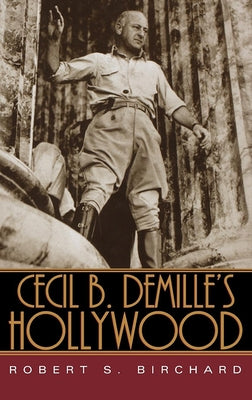 Cecil B. Demille's Hollywood by Birchard, Robert S.